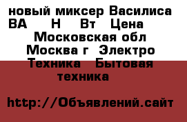 новый миксер Василиса ВА 502 Н 180Вт › Цена ­ 860 - Московская обл., Москва г. Электро-Техника » Бытовая техника   